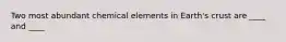 Two most abundant chemical elements in Earth's crust are ____ and ____