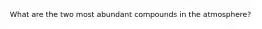 What are the two most abundant compounds in the atmosphere?