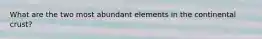 What are the two most abundant elements in the continental crust?