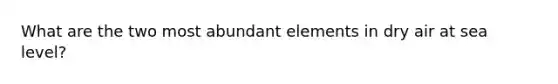 What are the two most abundant elements in dry air at sea level?