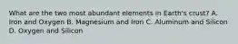 What are the two most abundant elements in Earth's crust? A. Iron and Oxygen B. Magnesium and Iron C. Aluminum and Silicon D. Oxygen and Silicon