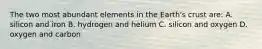 The two most abundant elements in the Earth's crust are: A. silicon and iron B. hydrogen and helium C. silicon and oxygen D. oxygen and carbon