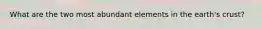 What are the two most abundant elements in the earth's crust?