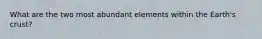 What are the two most abundant elements within the Earth's crust?