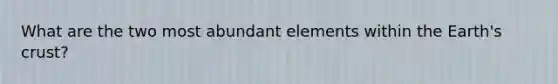 What are the two most abundant elements within the Earth's crust?