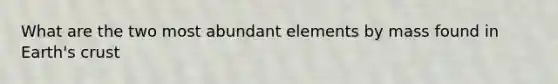 What are the two most abundant elements by mass found in Earth's crust