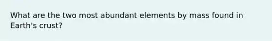 What are the two most abundant elements by mass found in Earth's crust?