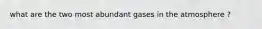 what are the two most abundant gases in the atmosphere ?