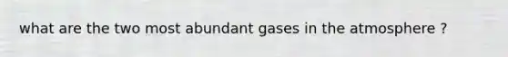 what are the two most abundant gases in the atmosphere ?