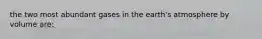 the two most abundant gases in the earth's atmosphere by volume are: