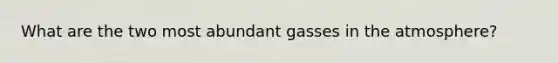 What are the two most abundant gasses in the atmosphere?