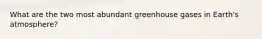 What are the two most abundant greenhouse gases in Earth's atmosphere?