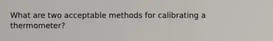 What are two acceptable methods for calibrating a thermometer?
