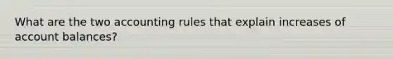 What are the two accounting rules that explain increases of account balances?