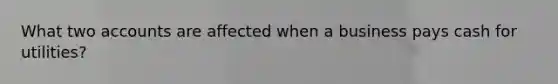 What two accounts are affected when a business pays cash for utilities?