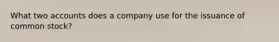 What two accounts does a company use for the issuance of common stock?