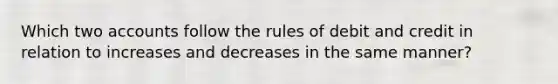 Which two accounts follow the rules of debit and credit in relation to increases and decreases in the same manner?