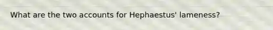 What are the two accounts for Hephaestus' lameness?