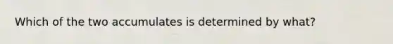 Which of the two accumulates is determined by what?