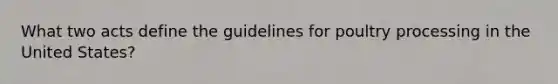 What two acts define the guidelines for poultry processing in the United States?