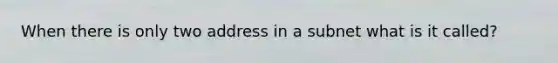 When there is only two address in a subnet what is it called?