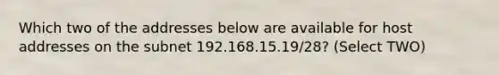 Which two of the addresses below are available for host addresses on the subnet 192.168.15.19/28? (Select TWO)