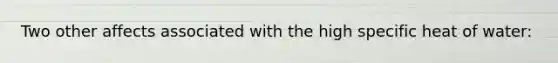 Two other affects associated with the high specific heat of water: