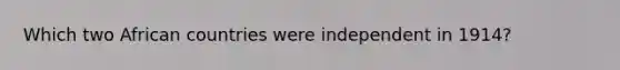 Which two African countries were independent in 1914?