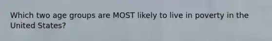 Which two age groups are MOST likely to live in poverty in the United States?