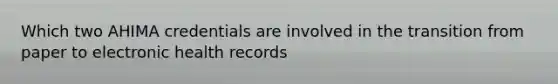 Which two AHIMA credentials are involved in the transition from paper to electronic health records