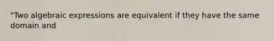 "Two algebraic expressions are equivalent if they have the same domain and