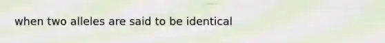 when two alleles are said to be identical