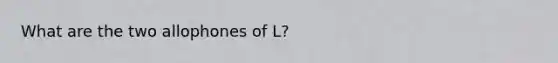 What are the two allophones of L?