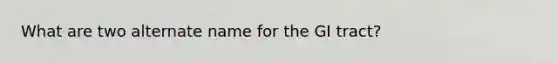 What are two alternate name for the GI tract?