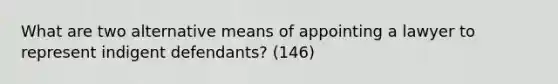 What are two alternative means of appointing a lawyer to represent indigent defendants? (146)