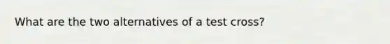 What are the two alternatives of a test cross?