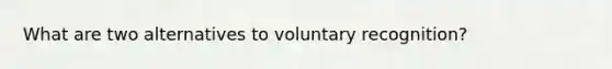 What are two alternatives to voluntary recognition?