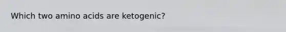 Which two amino acids are ketogenic?