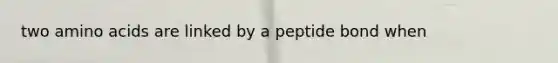 two amino acids are linked by a peptide bond when