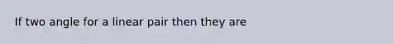 If two angle for a linear pair then they are