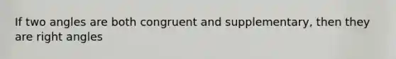 If two angles are both congruent and supplementary, then they are right angles