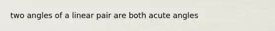 two angles of a linear pair are both acute angles