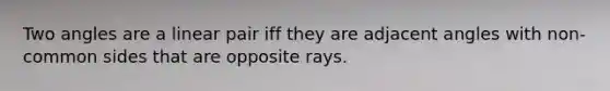 Two angles are a linear pair iff they are adjacent angles with non-common sides that are opposite rays.