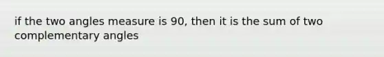 if the two angles measure is 90, then it is the sum of two <a href='https://www.questionai.com/knowledge/kEhXbg0ByR-complementary-angles' class='anchor-knowledge'>complementary angles</a>