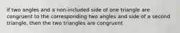 if two angles and a non-included side of one triangle are congruent to the corresponding two angles and side of a second triangle, then the two triangles are congruent