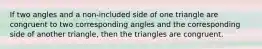 If two angles and a non-included side of one triangle are congruent to two corresponding angles and the corresponding side of another triangle, then the triangles are congruent.