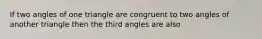 If two angles of one triangle are congruent to two angles of another triangle then the third angles are also