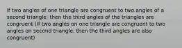 If two angles of one triangle are congruent to two angles of a second triangle, then the third angles of the triangles are congruent (If two angles on one triangle are congruent to two angles on second triangle, then the third angles are also congruent)