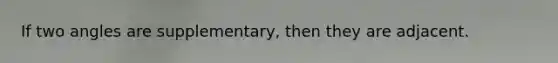 If two angles are supplementary, then they are adjacent.