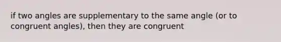 if two angles are supplementary to the same angle (or to congruent angles), then they are congruent